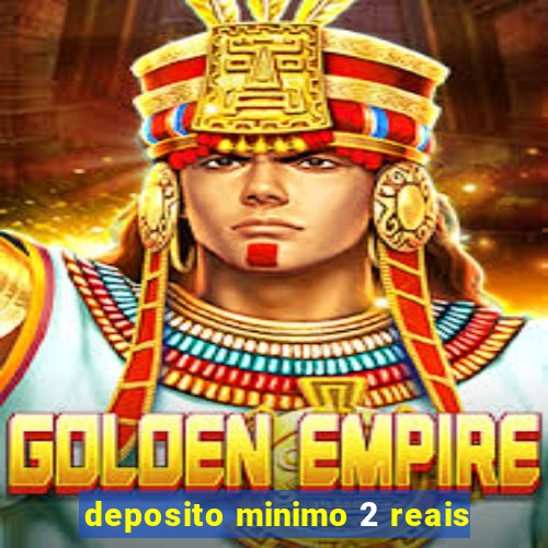 deposito minimo 2 reais